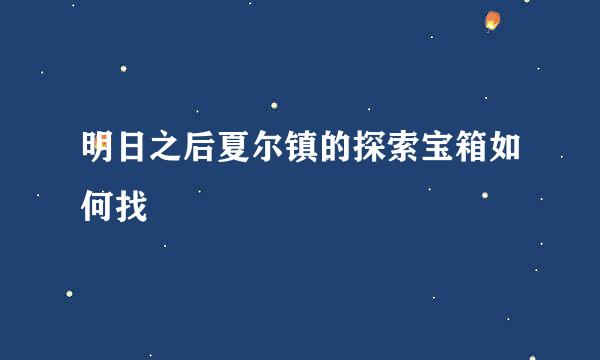 明日之后夏尔镇的探索宝箱如何找