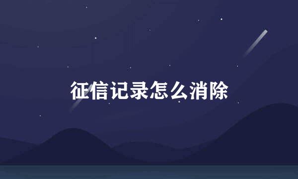 征信记录怎么消除