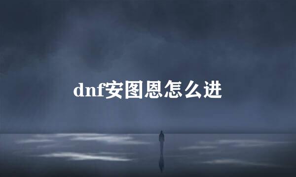 dnf安图恩怎么进