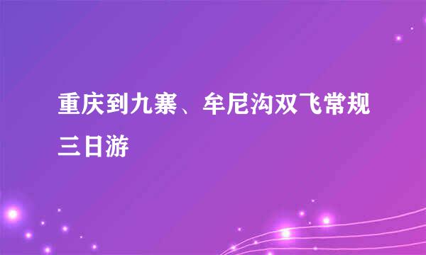 重庆到九寨、牟尼沟双飞常规三日游