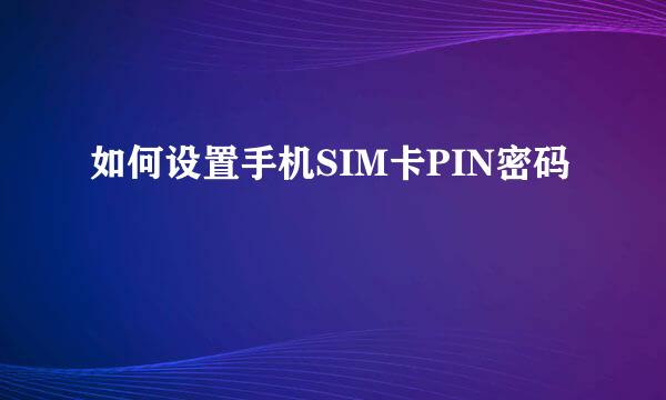 如何设置手机SIM卡PIN密码
