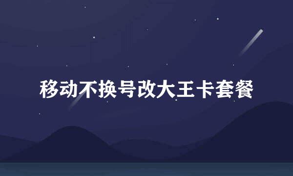 移动不换号改大王卡套餐