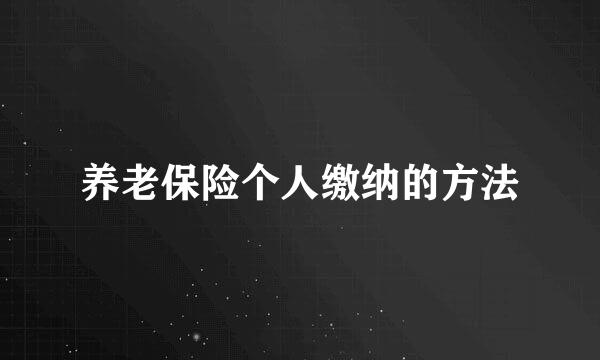 养老保险个人缴纳的方法
