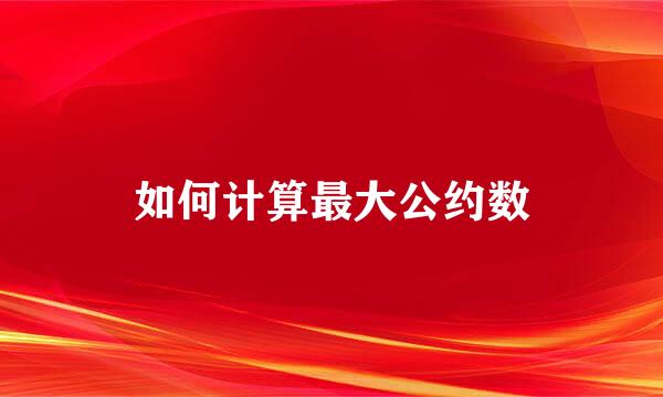 如何计算最大公约数