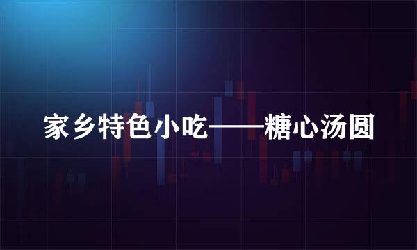 家乡特色小吃——糖心汤圆