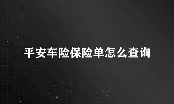 平安车险保险单怎么查询