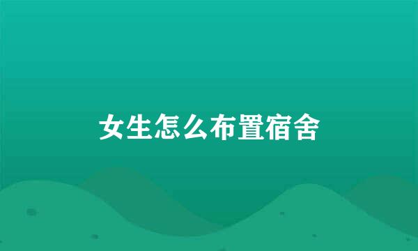 女生怎么布置宿舍