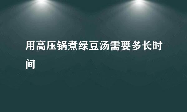 用高压锅煮绿豆汤需要多长时间