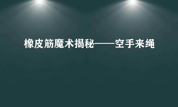 橡皮筋魔术揭秘——空手来绳