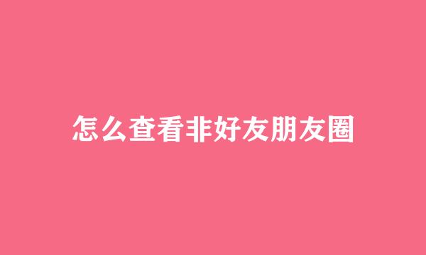 怎么查看非好友朋友圈