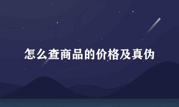 怎么查商品的价格及真伪
