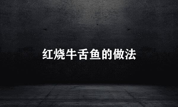 红烧牛舌鱼的做法