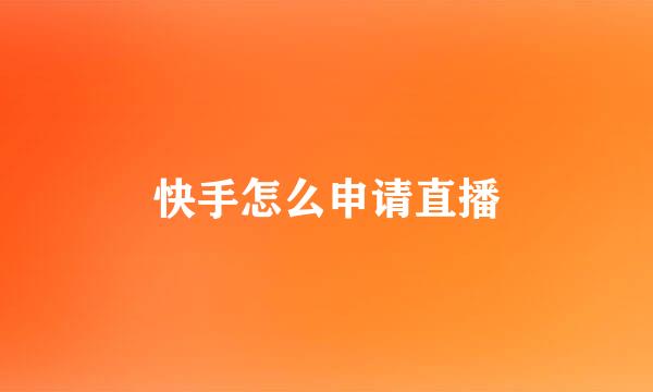 快手怎么申请直播