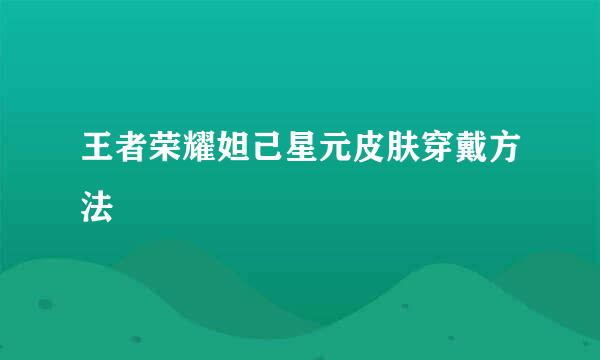 王者荣耀妲己星元皮肤穿戴方法