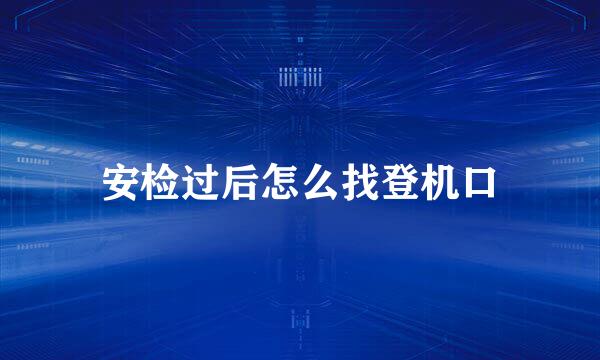 安检过后怎么找登机口
