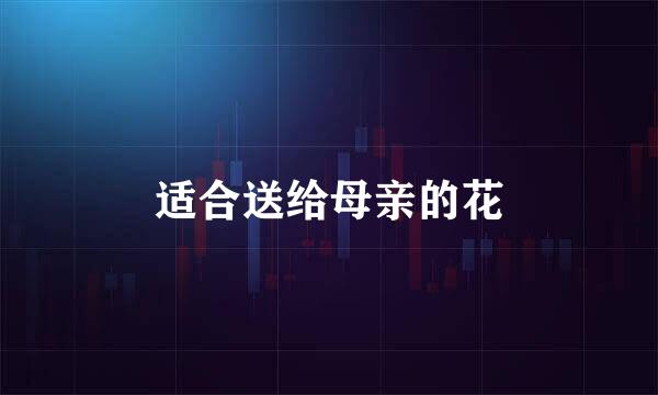 适合送给母亲的花