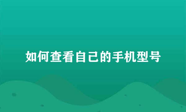 如何查看自己的手机型号