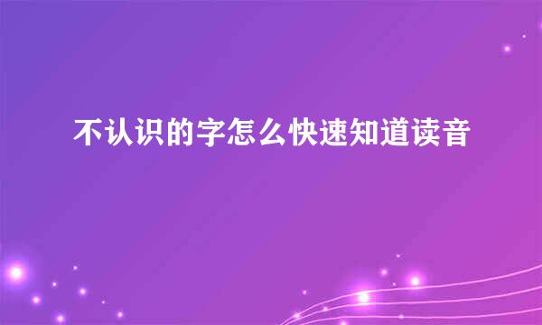 不认识的字怎么快速知道读音