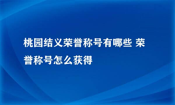 桃园结义荣誉称号有哪些 荣誉称号怎么获得
