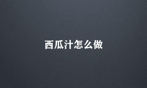 西瓜汁怎么做