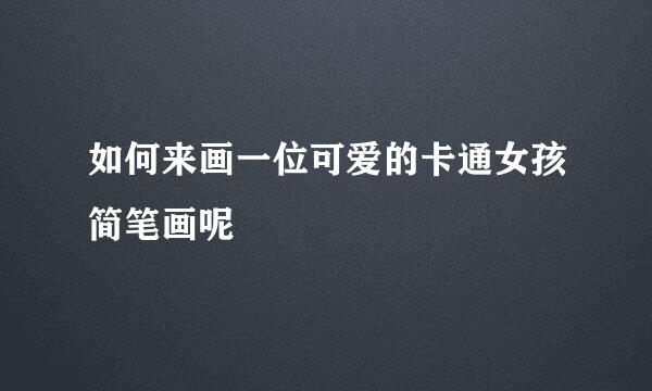 如何来画一位可爱的卡通女孩简笔画呢