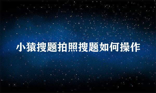 小猿搜题拍照搜题如何操作