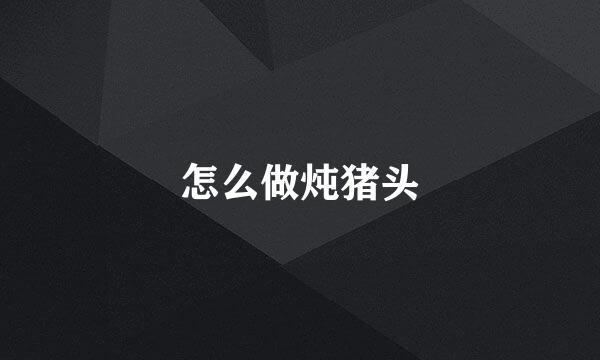 怎么做炖猪头