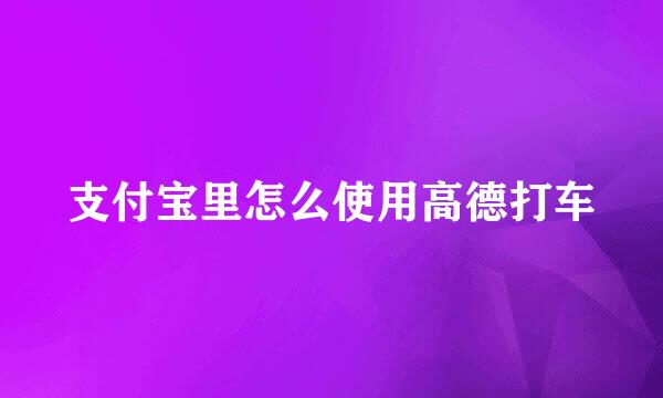 支付宝里怎么使用高德打车