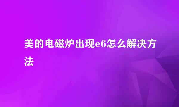 美的电磁炉出现e6怎么解决方法