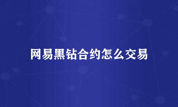 网易黑钻合约怎么交易