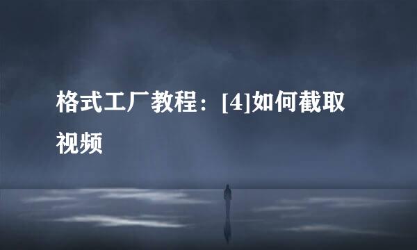 格式工厂教程：[4]如何截取视频