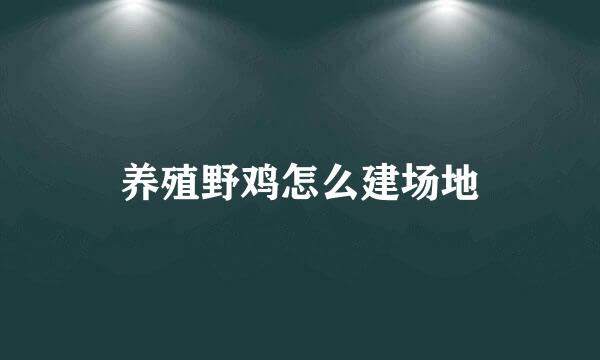 养殖野鸡怎么建场地