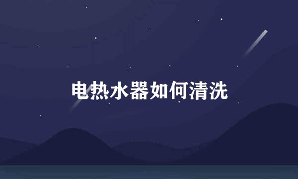 电热水器如何清洗
