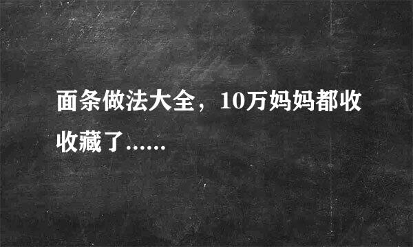 面条做法大全，10万妈妈都收收藏了......