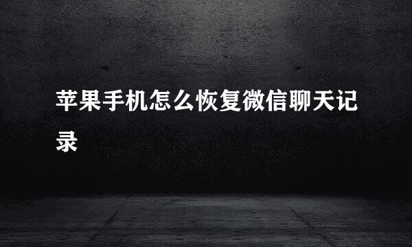 苹果手机怎么恢复微信聊天记录