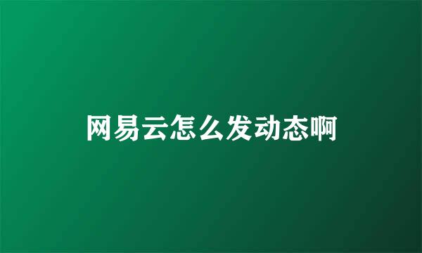 网易云怎么发动态啊