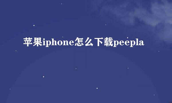 苹果iphone怎么下载peepla