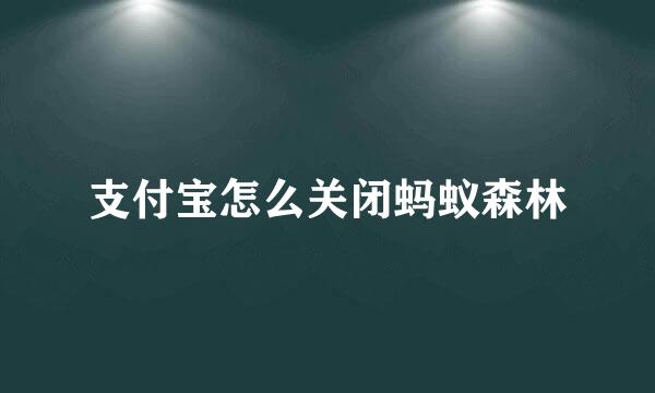 支付宝怎么关闭蚂蚁森林