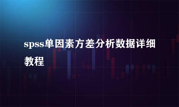 spss单因素方差分析数据详细教程