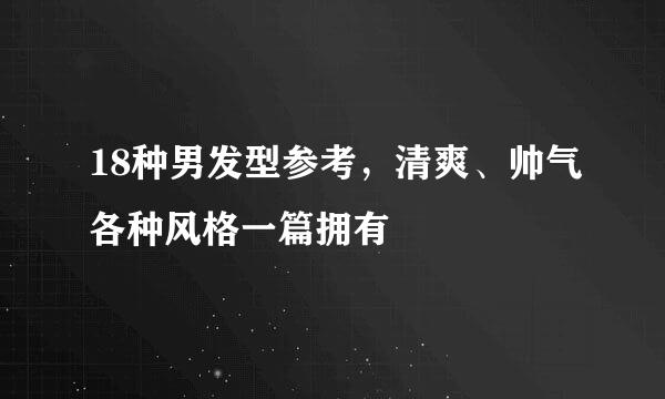 18种男发型参考，清爽、帅气各种风格一篇拥有
