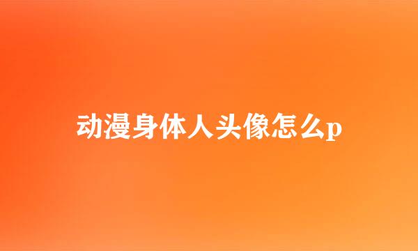动漫身体人头像怎么p