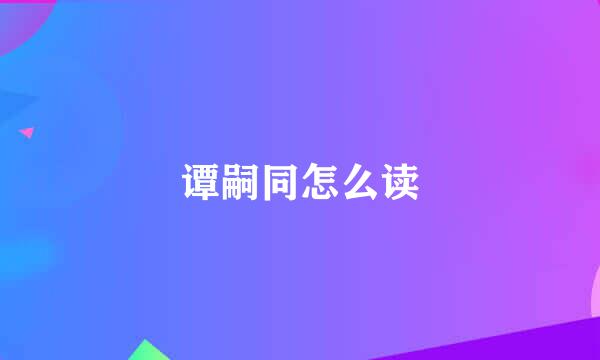 谭嗣同怎么读
