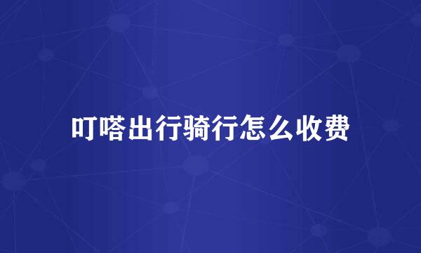 叮嗒出行骑行怎么收费