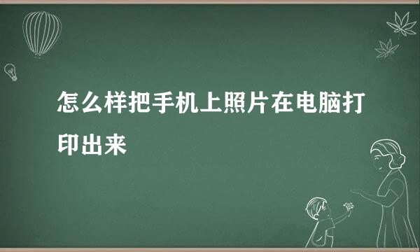 怎么样把手机上照片在电脑打印出来