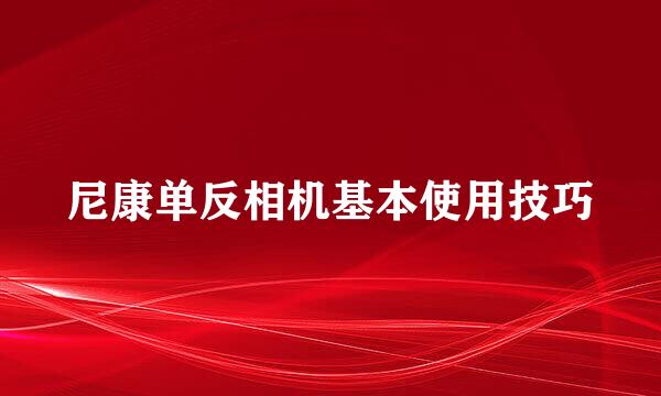 尼康单反相机基本使用技巧