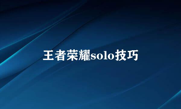 王者荣耀solo技巧