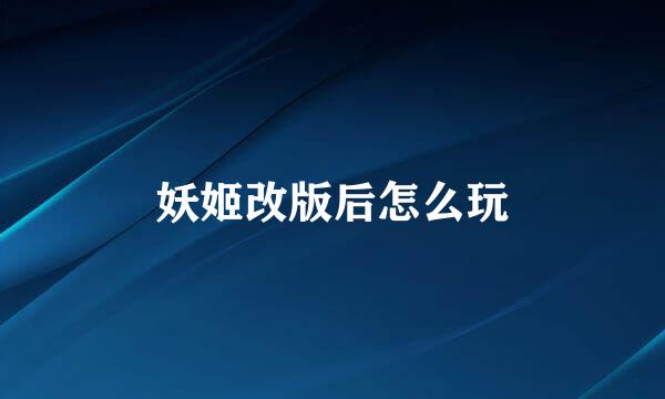 妖姬改版后怎么玩