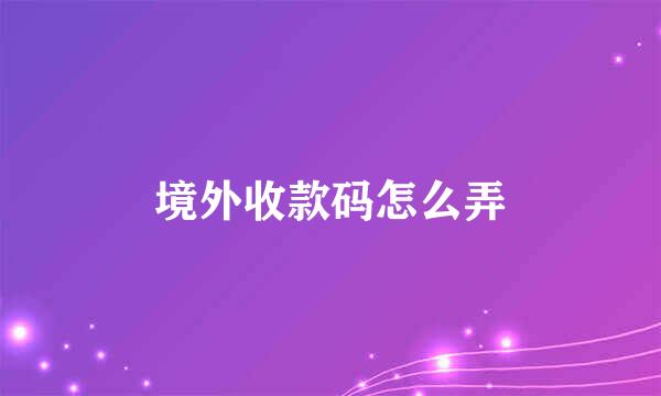 境外收款码怎么弄