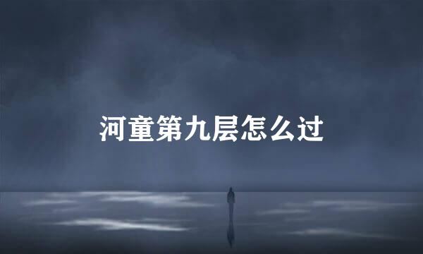 河童第九层怎么过