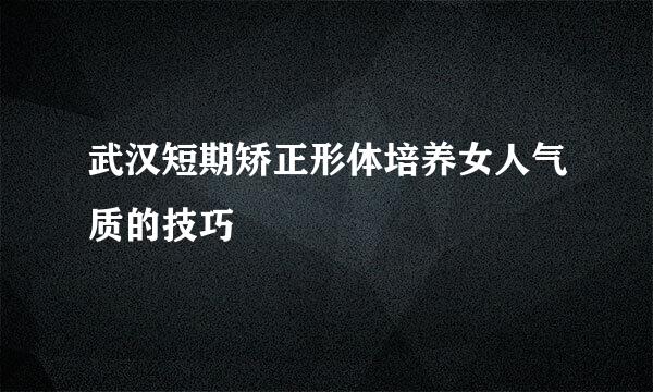 武汉短期矫正形体培养女人气质的技巧
